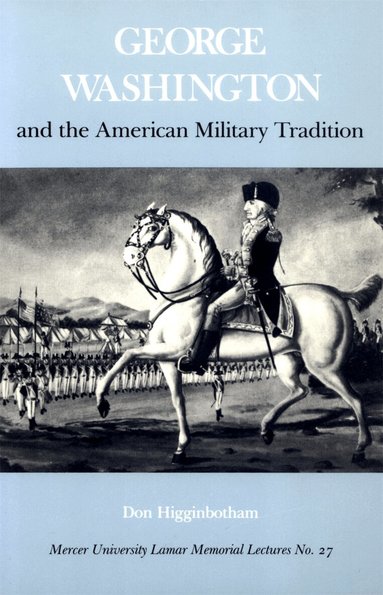 Don Higginbotham - George Washington and the American Military Tradition, Häftad
