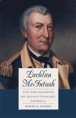 Lachlan McIntosh and the Politics of Revolutionary Georgia 1