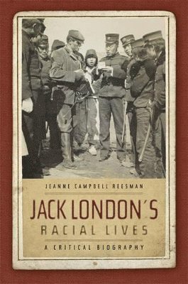 Jeanne Campbell Reesman - Jack London's Racial Lives, Inbunden