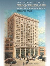bokomslag The Architecture of Francis Palmer Smith, Atlanta's Scholar Architect