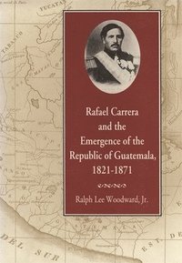 bokomslag Rafael Carrera and the Emergence of the Republic of Guatemala, 1821-1871