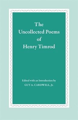 Henry Timrod, Guy A. Cardwell, Guy A. Cardwell Jr, Guy A Cardwell - Uncollected Poems of Henry Timrod, Häftad