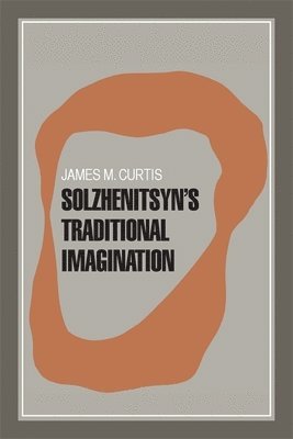 James M. Curtis, James M Curtis - Solzhenitsyn's Traditional Imagination, Häftad
