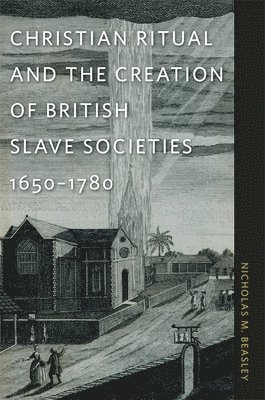 bokomslag Christian Ritual and the Creation of British Slave Societies, 16501780