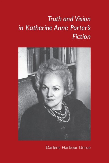 Darlene Harbour Unrue - Truth and Vision in Katherine Anne Porter's Fiction, Häftad