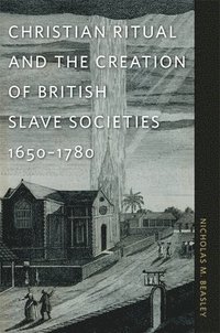 bokomslag Christian Ritual and the Creation of British Slave Societies, 1650-1780