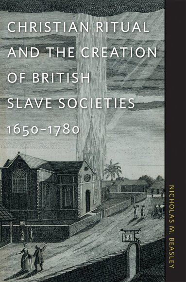 Nicholas M. Beasley - Christian Ritual and the Creation of British Slave Societies, 1650–1780, Häftad