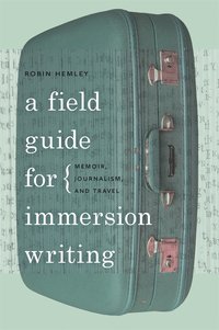 bokomslag A Field Guide for Immersion Writing: Memoir, Journalism and Travel