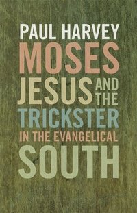 bokomslag Moses, Jesus, and the Trickster in the Evangelical South