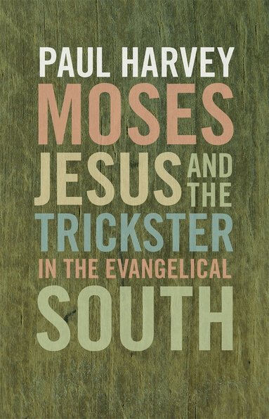Paul Harvey - Moses, Jesus, and the Trickster in the Evangelical South, Häftad
