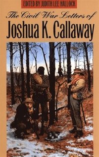 bokomslag The Civil War Letters of Joshua K. Callaway