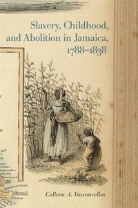 bokomslag Slavery, Childhood, and Abolition in Jamaica, 1788-1838