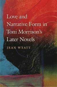 bokomslag Love and Narrative Form in Toni Morrison's Later Novels