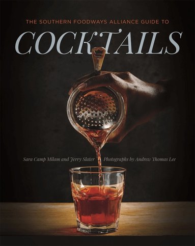 Sara Camp Milam, Jerry Slater - Southern Foodways Alliance Guide to Cocktails, Inbunden