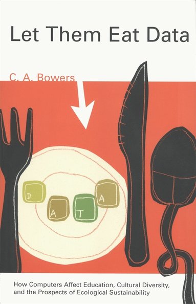 C. A. Bowers - Let Them Eat Data, Inbunden