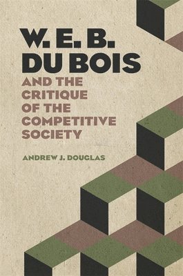 W. E. B. Du Bois and the Critique of the Competitive Society 1