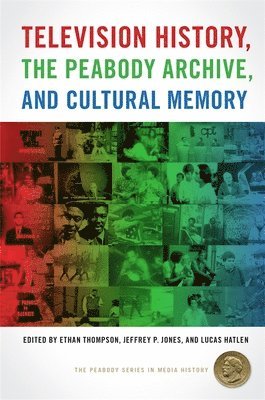 Ethan Thompson, Jeffrey P. Jones, Lucas Hatlen, Jeffrey P Jones - Television History, the Peabody Archive, and Cultural Memory, Inbunden