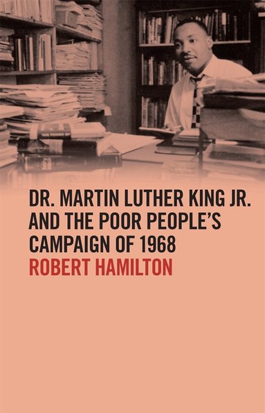 Robert Hamilton - Dr. Martin Luther King Jr. and the Poor People’s Campaign of 1968, Inbunden