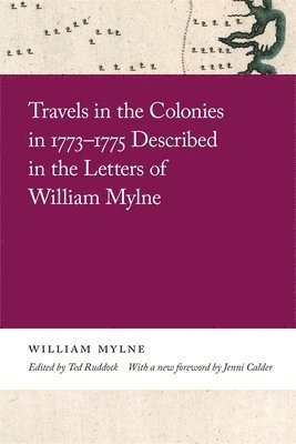 Travels in the Colonies in 1773–1775 Described in the Letters of William Mylne