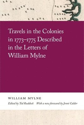 Travels in the Colonies in 1773-1775 Described in the Letters of William Mylne 1