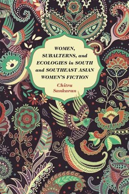 Women, Subalterns, and Ecologies in South and Southeast Asian Women's Fiction 1