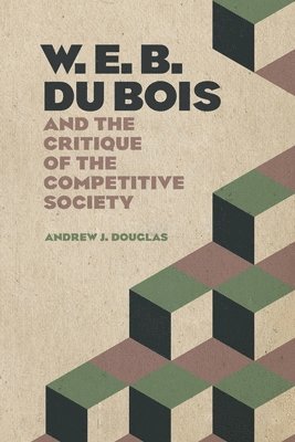 W. E. B. Du Bois and the Critique of the Competitive Society 1