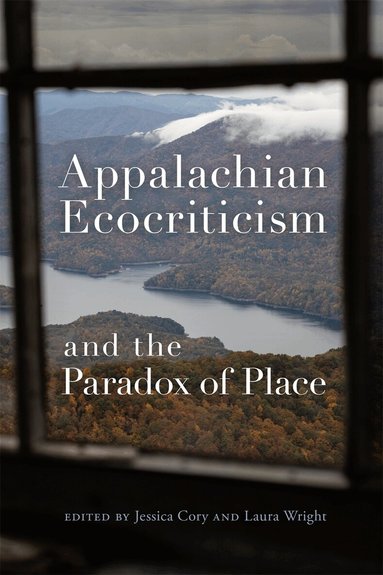 Laura Wright, Jessica Cory - Appalachian Ecocriticism and the Paradox of Place, Inbunden