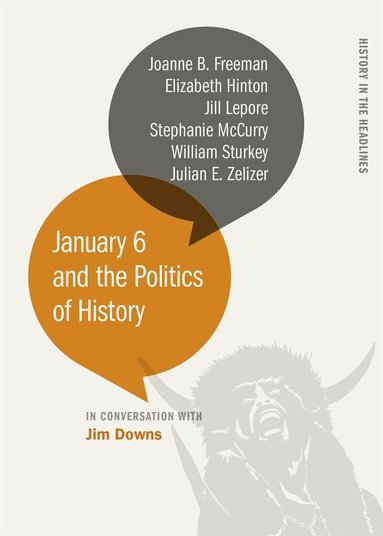 Stephanie McCurry, Joanne B. Freeman, Elizabeth Hinton, Jill Lepore, William Sturkey, Julian E. Zelizer, Jim Downs - January 6 and the Politics of History, Häftad