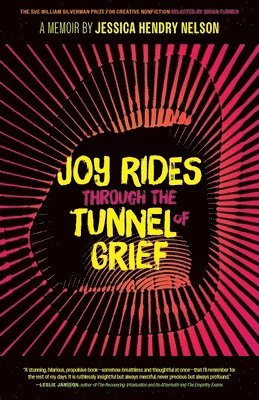 Jessica Hendry Nelson - Joy Rides through the Tunnel of Grief, Häftad