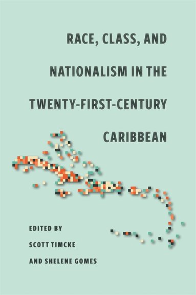 Scott Timcke, Scott Timcke, Shelene Gomes - Race, Class, and Nationalism in the Twenty-First-Century Caribbean, Inbunden