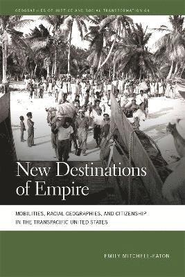 bokomslag New Destinations of Empire: Mobilities, Racial Geographies, and Citizenship in the Transpacific United States