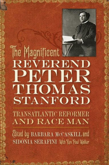 Barbara Mccaskill, Barbara McCaskill, Sidonia Serafini - Magnificent Reverend Peter Thomas Stanford, Transatlantic Reformer and Race Man, Häftad