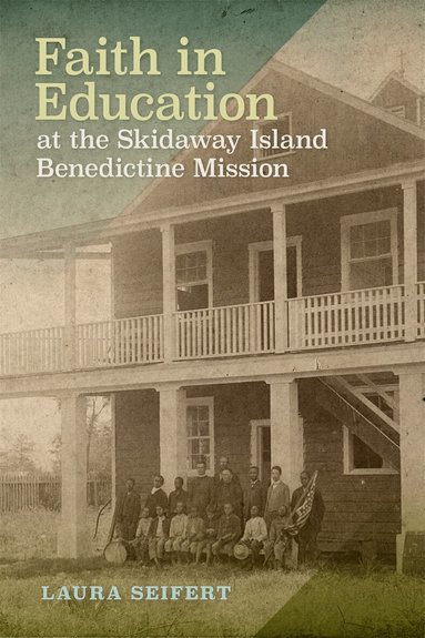 Laura Seifert - Faith in Education at the Skidaway Island Benedictine Mission, Häftad