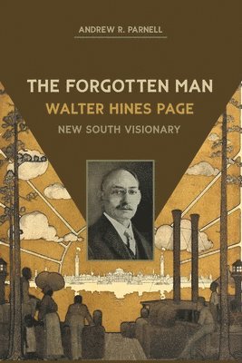 The Forgotten Man: Walter Hines Page, New South Visionary 1