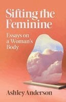 Ashley Anderson - Sifting the Feminine, Häftad