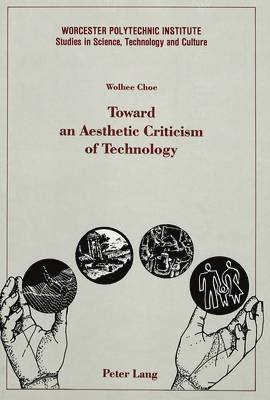 Wolhee Choe, Francis C. Lutz, Lance Schachterle - Toward an Aesthetic Criticism of Technology, Inbunden