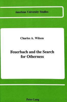 Charles A Wilson, Charles a Wilson - Feuerbach and the Search for Otherness, Inbunden