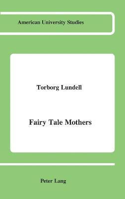Torborg Lundell - Fairy Tale Mothers, Inbunden