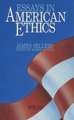 James Sellers, Barry Arnold, Barry R. Arnold - Essays in American Ethics, Inbunden