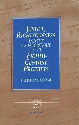 Hemchand Gossai - Justice, Righteousness and the Social Critique of the Eighth-Century Prophets, Inbunden