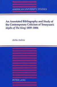 bokomslag An Annotated Bibliography and Study of the Contemporary Criticism of Tennyson's Idylls of the King: 1859-1886