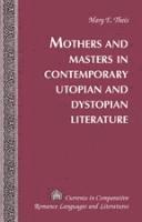 bokomslag Mothers and Masters in Contemporary Utopian and Dystopian Literature