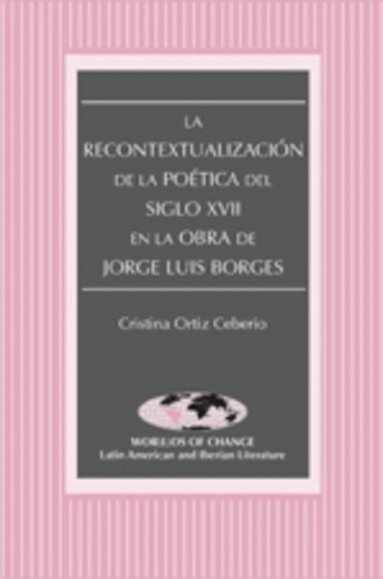 Christina Ortiz Ceberio, Kathleen N. March - La Recontextualización de la Poética del Siglo XVII en la Obra de Jorge Luis Borges, Häftad
