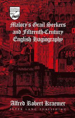 Alfred Robert Kraemer, Guy R. Mermier - Malory's Grail Seekers and Fifteenth-Century English Hagiography, Inbunden