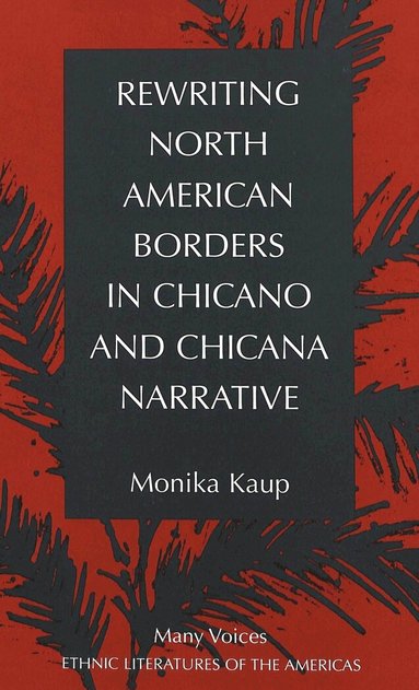 Monika Kaup, Kathleen N. March - Rewriting North American Borders in Chicano and Chicana Narrative, Inbunden
