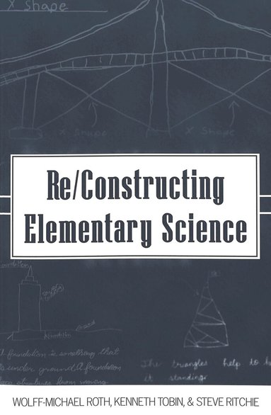 Wolff-Michael Roth, Kenneth Tobin, Steve Ritchie, Shirley R. Steinberg, Joe L. Kincheloe - Re/Constructing Elementary Science, Häftad