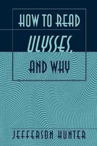 bokomslag How to Read Ulysses, and Why