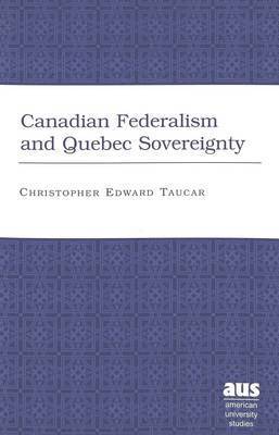 Christopher Edward Taucar - Canadian Federalism and Quebec Sovereignty, Häftad