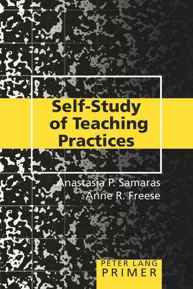 Anastasia P. Samaras, Anne R. Freese - Self-Study of Teaching Practices Primer, Häftad