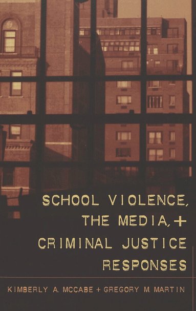 Kimberly A. McCabe, Gregory M. Martin, David Schultz, Christina DeJong - School Violence, the Media, and Criminal Justice Responses, Häftad